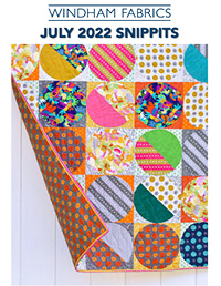 SNIPPITS JULY 2022 by Windham Fabrics